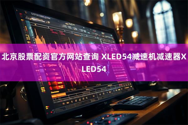 北京股票配资官方网站查询 XLED54减速机减速器XLED54